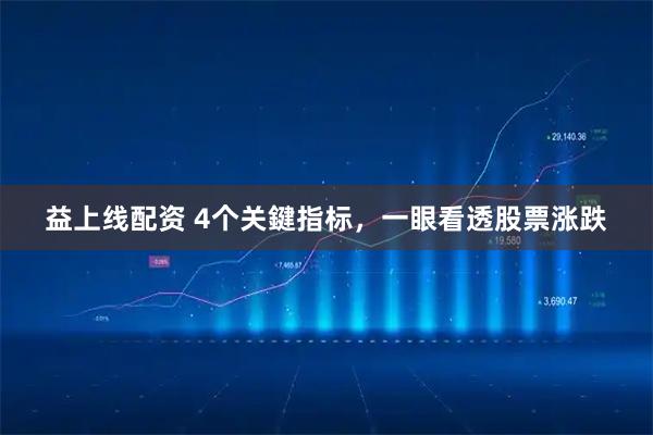 益上线配资 4个关鍵指标，一眼看透股票涨跌